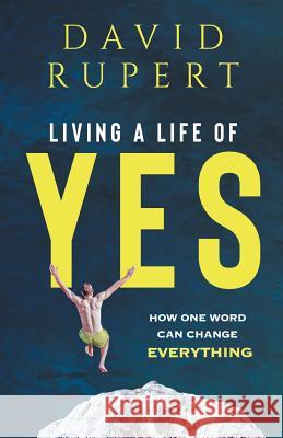 Living a Life of Yes: How One Word Can Change Everything David Rupert 9781947360242