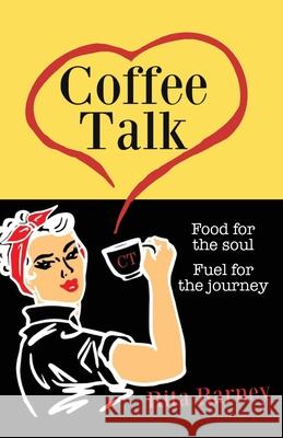 Coffee Talk: Food for the Soul Fuel for the Journey Rita Barney 9781947360846