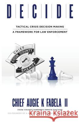 Decide: Tactical Crisis Decision Making: A Framework For Law Enforcement Fabela, Augie K. 9781947368910 Fsp, LLC