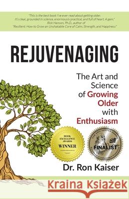 Rejuvenaging: The Art and Science of Growing Older with Enthusiasm Dr Ron Kaiser 9781947368972 Businessghost