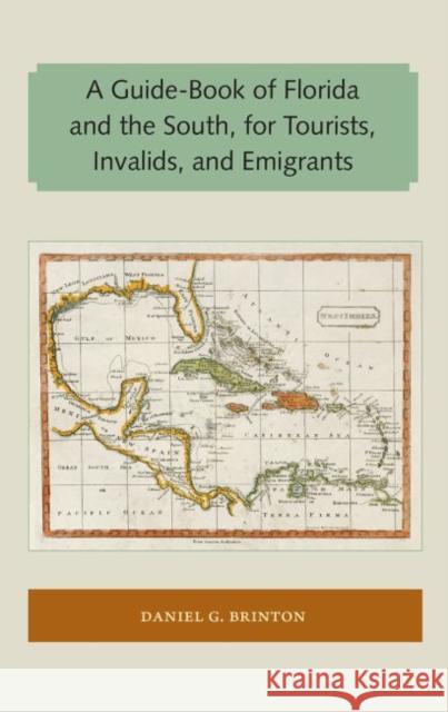 A Guide-Book of Florida and the South, for Tourists, Invalids, and Emigrants Daniel G. Brinton 9781947372528 Library Press at Uf