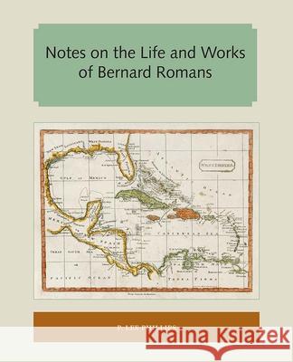 Notes on the Life and Works of Bernard Romans P. Lee Phillips 9781947372580 Library Press at Uf