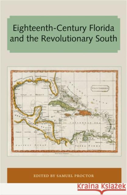 Eighteenth-Century Florida and the Revolutionary South Samuel Proctor 9781947372764