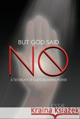 But God Said No: A Testimony of God's Delivering Power Essie Powell 9781947380196 Prime the Pump Publications LLC