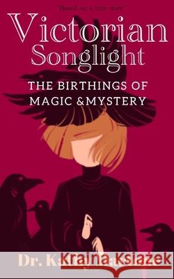 Victorian Songlight: Birthings of Magic & Mystery Kristi King-Morgan Kathy Marton 9781947381162