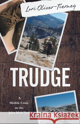 Trudge: A Midlife Crisis on the John Muir Trail Oliver-Tierney, Lori K. 9781947392236 Acorn Publishing LLC