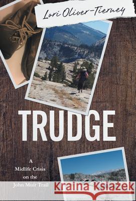 Trudge: A Midlife Crisis on the John Muir Trail Oliver-Tierney, Lori K. 9781947392243 Acorn Publishing LLC