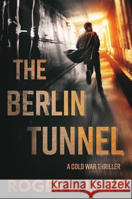 The Berlin Tunnel--A Cold War Thriller Roger Liles 9781947392274