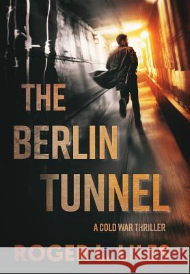 The Berlin Tunnel--A Cold War Thriller Liles, Roger L. 9781947392281