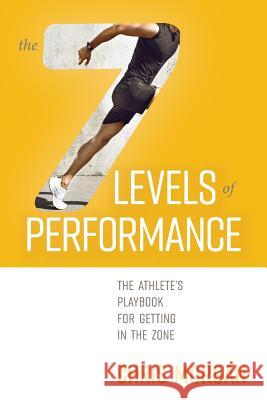 The 7 Levels of Performance: The Athlete's Playbook for Getting in the Zone Chris Morgan 9781947398009