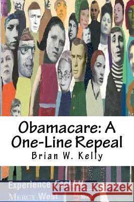 Obamacare: A One-Line Repeal: Congress Must Get This Done! Brian W. Kelly 9781947402188 Lets Go Publish!