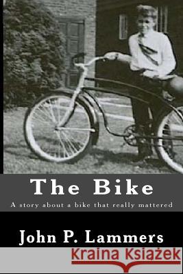 The Bike: A Story about a Bike That Really Mattered John P. Lammers 9781947402225 Lets Go Publish!