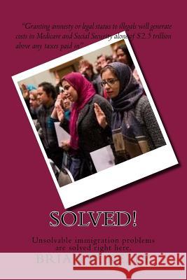 Solved!: Unsolvable Immigration Problems Are Solved Right Here. Brian W. Kelly 9781947402331 Lets Go Publish!