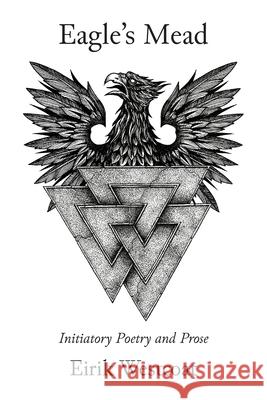 Eagle's Mead: Initiatory Poetry and Prose Eirik Westcoat 9781947407053 Skaldic Eagle Press
