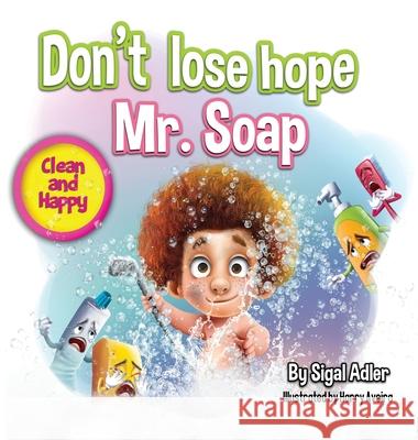 Don't lose hope Mr. Soap: Rhyming story to encourage healthy habits / personal hygiene Adler Sigal 9781947417410 Sigal Adler
