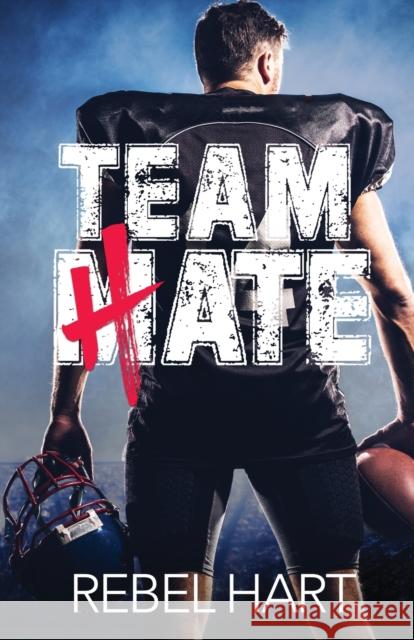 Team Hate: A Standalone Enemies To Lovers Sports Romance Rebel Hart 9781947425248