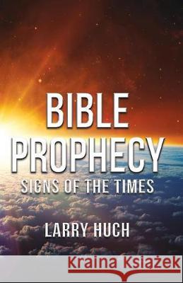 Bible Prophecy: Signs of the Times Larry Huch 9781947426054