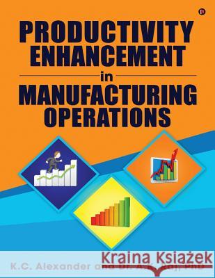 Productivity Enhancement in Manufacturing Operations K. C. Alexander                          Phd D 9781947429413 Notion Press, Inc.