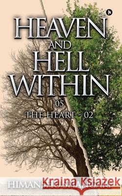 Heaven and Hell Within - 05: The Heart - 02 Himanshu Shangari 9781947429536