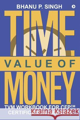 Time Value of Money: TVM Workbook for CFPCM Certification (Solved) Anshu, P. 9781947429970 Notion Press, Inc.