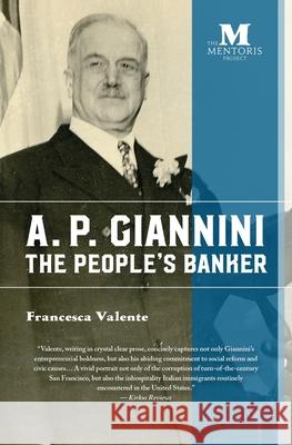 A. P. Giannini: The People's Banker Francesca Valente 9781947431041 Barbera Foundation Inc