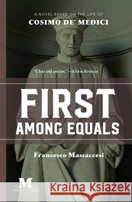 First Among Equals: A Novel Based on the Life of Cosimo de' Medici Massaccesi, Francesco 9781947431188 Barbera Foundation Inc