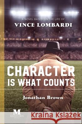 Character is What Counts: A Novel Based on the Life of Vince Lombardi Jonathan Brown 9781947431409 Barbera Foundation Inc
