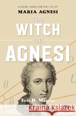 The Witch of Agnesi: A Novel Based on the Life of Maria Agnesi Eric D. Martin 9781947431478