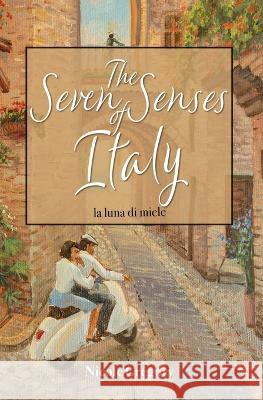 The Seven Senses of Italy: La Luna di Miele Nicole Gregory 9781947431539 Mentoris Project