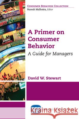 A Primer on Consumer Behavior: A Guide for Managers David W. Stewart 9781947441200 Business Expert Press