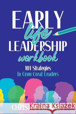 Early Life Leadership Workbook: 101 Strategies to Grow Great Leaders Christina Demara 9781947442054 