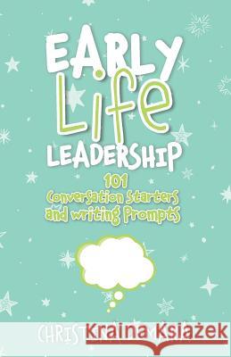 Early Life Leadership, 101 Conversation Starters and Writing Prompts Christina Demara 9781947442108 Demara-Kirby & Associates, LLC