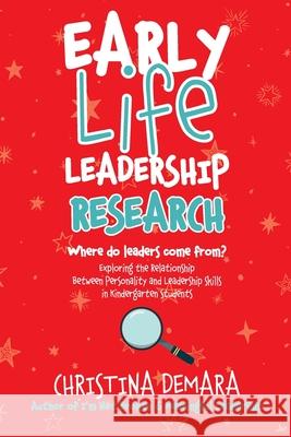 Early Life Leadership Research: Where Do Leaders Come From? Christina Demara 9781947442245 Demara-Kirby & Associates, LLC.