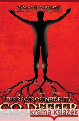 The Roots of Infidelity Go DEEEEP DeWayne Williams, Angela Edwards (Trident Technical college, US) 9781947445109 Pearly Gates Publishing LLC