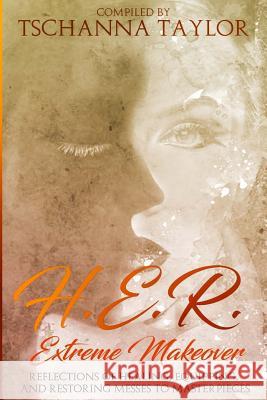 H. E. R. Extreme Makeover: Reflections of Healing, Equipping, and Restoring Messes to Masterpieces Angela Edwards Felecia S. Killings Nanette Floy 9781947445567 Pearly Gates Publishing