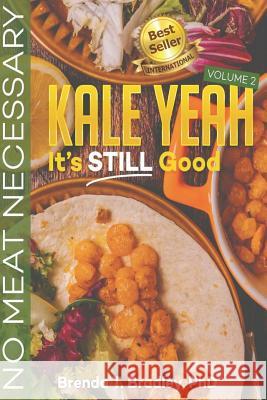 Kale Yeah! It's STILL Good: No Meat Necessary (Volume 2) Angela Edwards Tamara McCutcheon Brenda T. Bradle 9781947445673 Pearly Gates Publishing