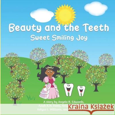 Beauty and the Teeth: Sweet Smiling Joy Aziah K. N. Foots Aniyah K. Williams Kelyce L. Williams 9781947445741