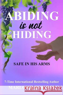 Abiding is Not Hiding: Safe in His Arms Angela R. Edwards Marlowe R. Scott 9781947445796 Pearly Gates Publishing LLC