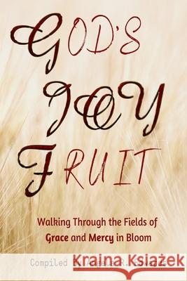 God's Joy Fruit: Walking Through the Fields of Grace and Mercy in Bloom Marilyn E. Porter Marlowe R. Scott Tosha R. Dearbone 9781947445857 Pearly Gates Publishing LLC