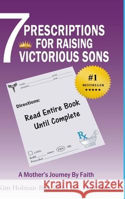 7 Prescriptions for Raising Victorious Sons: A Mother's Journey By Faith Holman-Bell, Kim 9781947445901