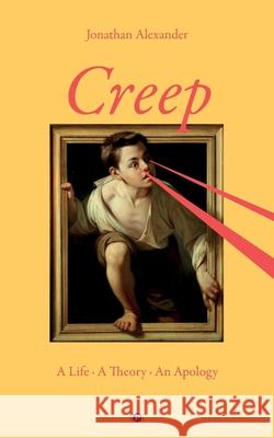 Creep: A Life, A Theory, An Apology Jonathan Alexander 9781947447103