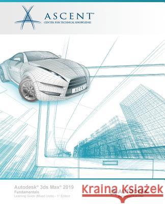 Autodesk 3ds Max 2019: Fundamentals (Mixed Units): Autodesk Authorized Publisher Ascent -. Center for Technical Knowledge 9781947456310 Ascent, Center for Technical Knowledge