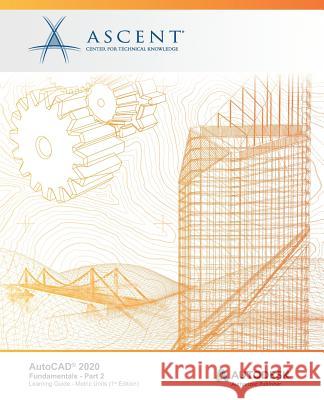 AutoCAD 2020: Fundamentals (Metric Units) - Part 2: Autodesk Authorized Publisher Ascent -. Center for Technical Knowledge 9781947456648 Ascent, Center for Technical Knowledge