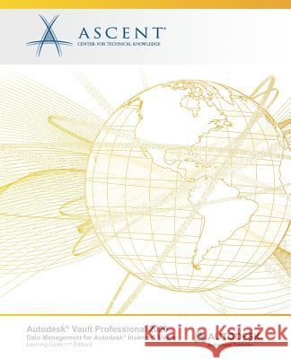 Autodesk Vault Professional 2020: Data Management for Autodesk Inventor Users: Autodesk Authorized Publisher Ascent -. Center for Technical Knowledge 9781947456884 Ascent, Center for Technical Knowledge