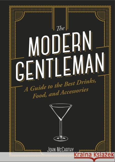 The Modern Gentleman: The Guide to the Best Food, Drinks, and Accessories John McCarthy 9781947458802