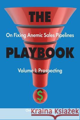 THE PLAYBOOK on Fixing Anemic Sales Pipelines Volume I: Prospecting Bass, Christopher 9781947459144 Surrogate Press