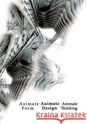 Animate Form, Animate Design, Animate Thinking Ali Khiabanian R. Kafouri Negin Alizadeh 9781947464063 American Academic Research