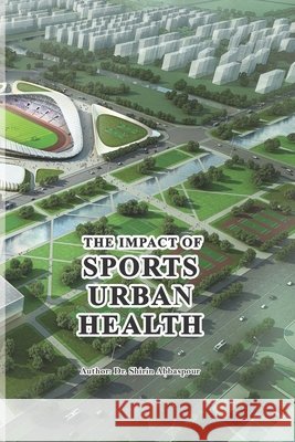 The Impact of Sports on Urban Health Abbaspour, Shirin 9781947464476