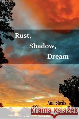 Rust, Shadow, Dream Ann Sheils 9781947465282