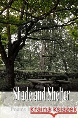 Shade and Shelter: Poems of breaking and healing Ricketson, Mary 9781947465534 Kelsay Books